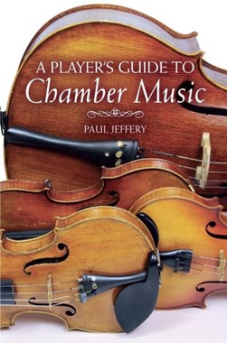 A player's guide to chamber music by Paul Jeffery