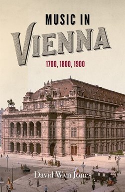 Music in Vienna 1700, 1800, 1900 by David Wyn Jones