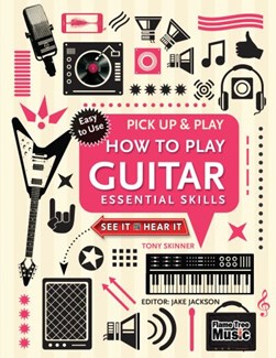 Pick Up & Play How to Play Guitar (FS) by Tony Skinner