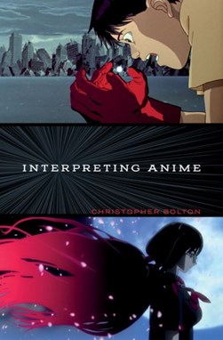 Interpreting anime by Christopher Bolton