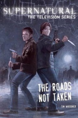 SUPERNATURAL - THE TELEVISION SERIES THE ROADS NOT TAKEN by Tim Waggoner