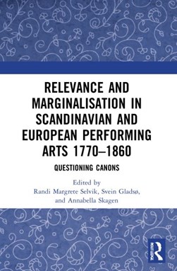 Relevance and marginalisation in Scandinavian and European performing arts 1770-1860 by Randi M. Selvik