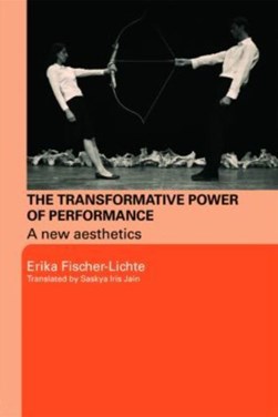 The transformative power of performance by Erika Fischer-Lichte