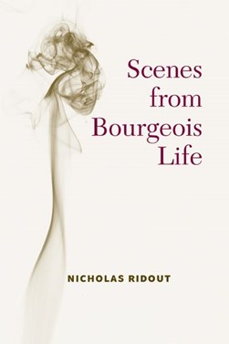 Scenes from Bourgeois Life by Nicholas Peter Ridout