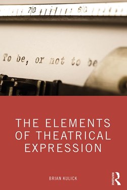 The elements of theatrical expression by Brian Kulick
