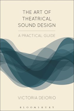 The art of theatrical sound design by Victoria Deiorio