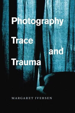 Photography, trace, and trauma by Margaret Iversen