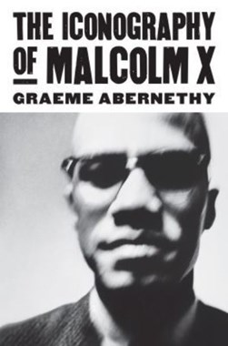 The iconography of Malcolm X by Graeme Abernethy