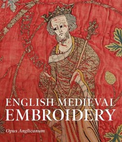 English medieval embroidery by Clare Woodthorpe Browne
