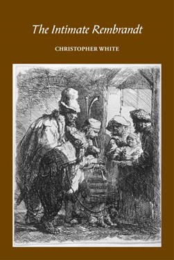 The Intimate Rembrandt by Christopher White