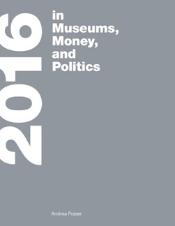 2016 in museums, money, and politics by Andrea Fraser