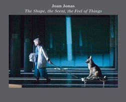 Joan Jonas: The Shape, the Scent, the Feel of Things by 