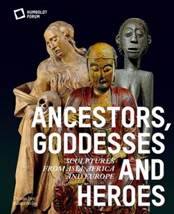 Ancestors, goddesses, and heroes by Stiftung Humboldt Forum
