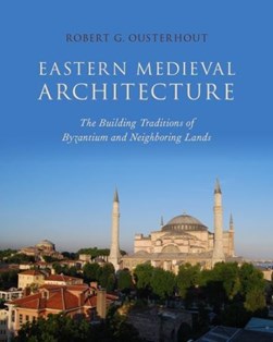 Eastern Medieval Architecture by Robert G. Ousterhout