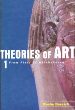 Theories of art. 1 From Plato to Winckelmann by Moshe Barasch