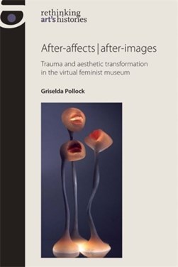 After-affects after-images by Griselda Pollock