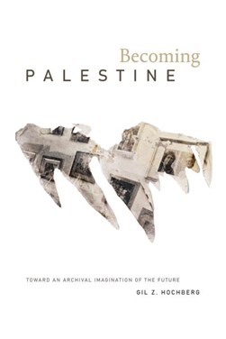 Becoming Palestine by Gil Z. Hochberg