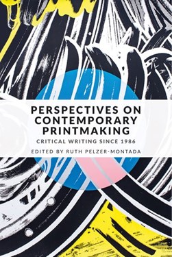 Perspectives on contemporary printmaking by Ruth Pelzer-Montada