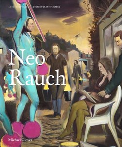 Neo Rauch by Michael Glover