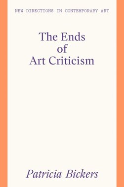 The ends of art criticism by Patricia Bickers
