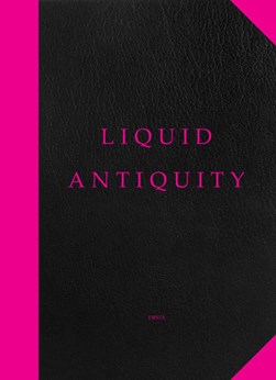 Liquid antiquity by Brooke Holmes