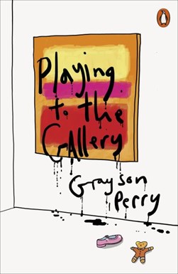 Playing to the GalleryHelping Contemporary Art in its Strugg by Grayson Perry