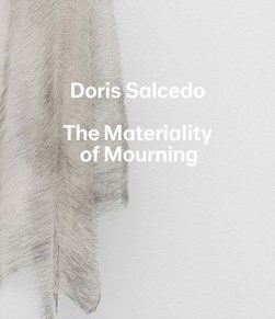 Doris Salcedo - the materiality of mourning by Doris Salcedo