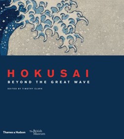 Hokusai - beyond the great wave by Timothy Clark