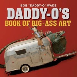 Daddy-O's book of big-ass art by Bob Wade