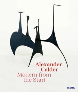 Alexander Calder - modern from the start by Museum of Modern Art
