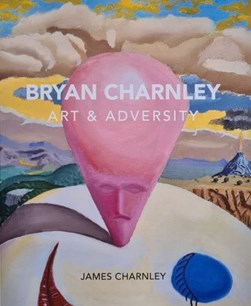 Brian Chrnley -Art and Adversity by James Charnley