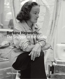 Barbara Hepworth by Sophie Bowness