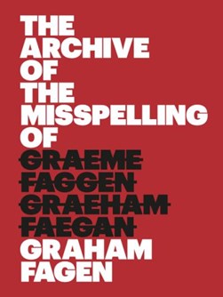 The Archive of the Misspelling of Graham Fagen by Graham Fagen