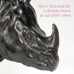 Miss Clara and the celebrity beast in art, 1500-1860 by Robert Wenley