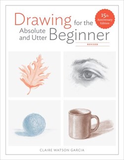 Drawing for the absolute and utter beginner by Claire Watson Garcia