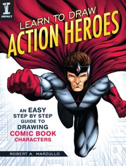 Learn to draw action heroes by Robert Marzullo