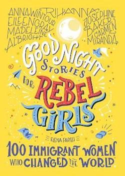 Good Night Stories for Rebel Girls 100 Immigrant Women Who C by Elena Favilli