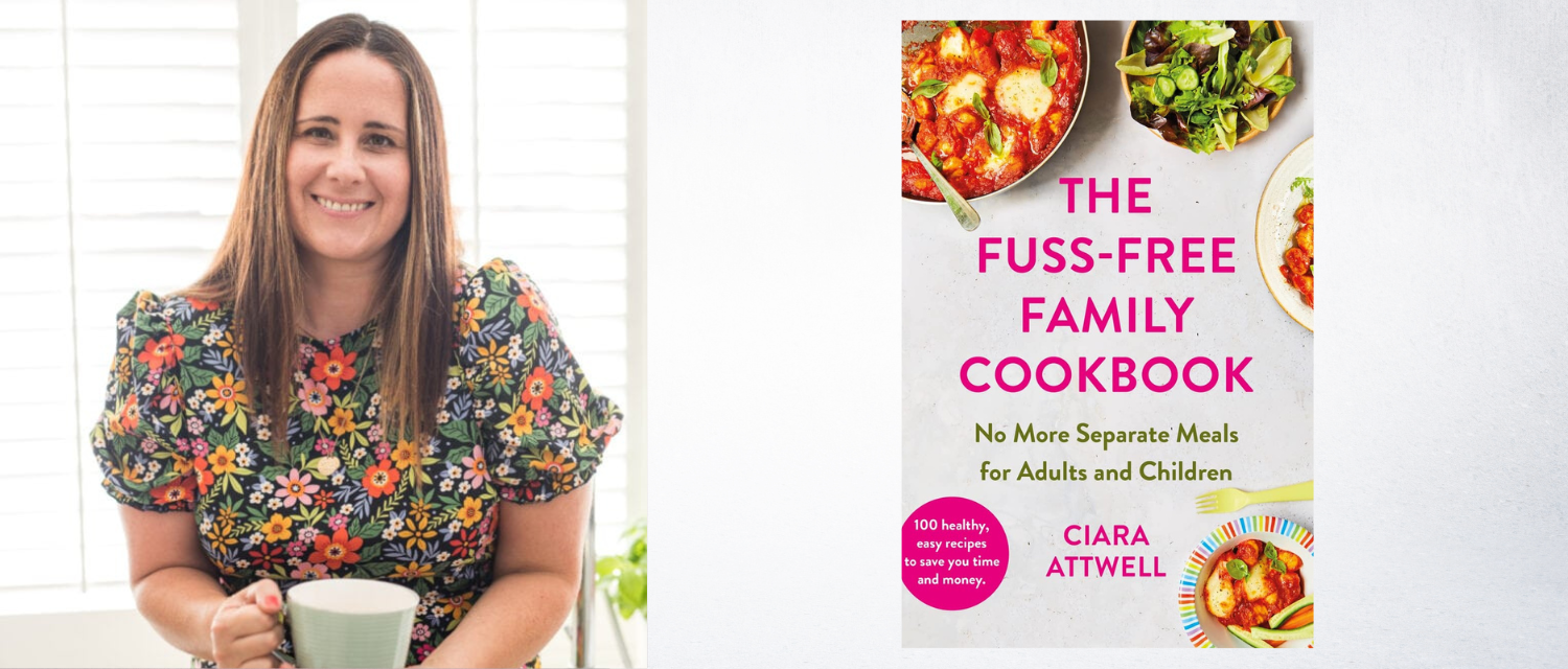 The Fuss-Free Family Cookbook at Ciara Attwell
