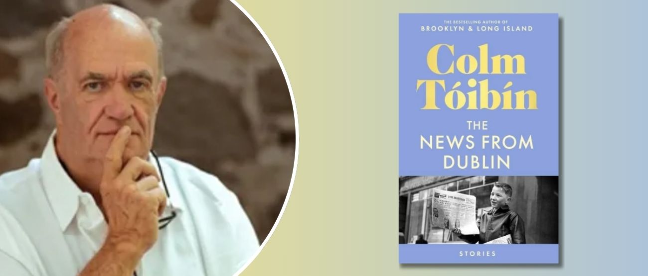 Colm Toibin (author) and book 'The News from Dublin'