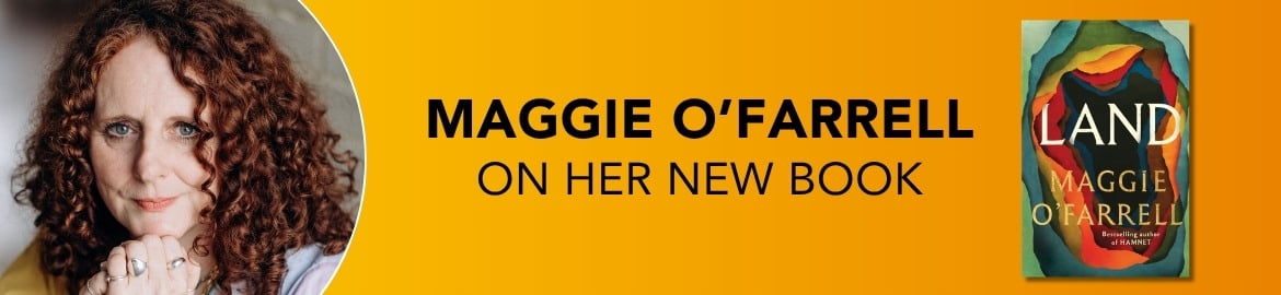 Eason blog - Maggie O'Farrell introduces Land -  The Inspiration for you to read!