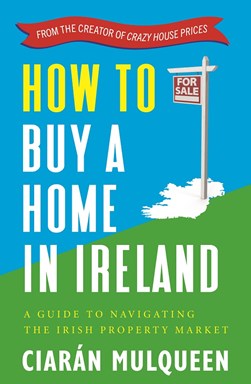 How to buy a home in Ireland by Ciarán Mulqueen