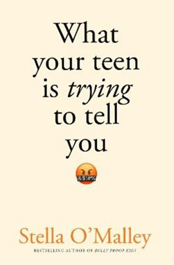 What your teen is trying to tell you by Stella O'Malley