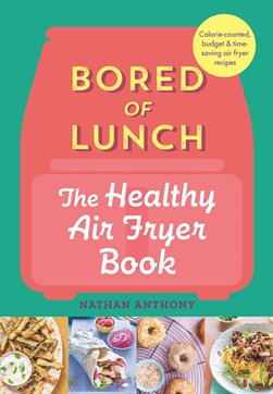Bored of lunch. The healthy air fryer book by Nathan Anthony