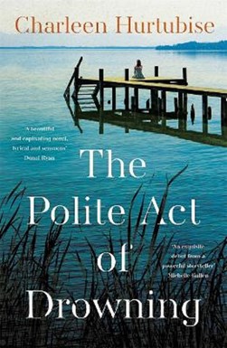 The polite act of drowning by Charleen Hurtubise