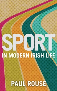 Sport in modern Irish life by Paul Rouse