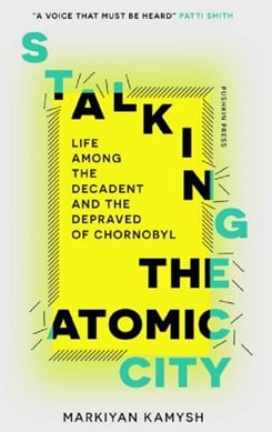 Stalking the atomic city by Markiian Kamysh