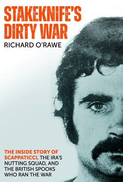 Stakeknife's dirty war by Richard O'Rawe