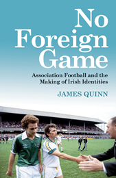 No Foreign Game Association Football And The Making Of Irish