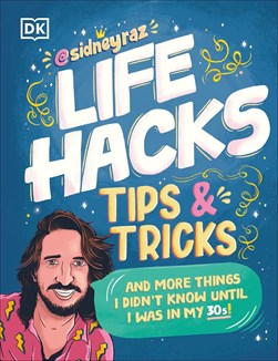 Life hacks, tips and tricks and more things I didn't know until I was in my 30s by Sidney Raskind