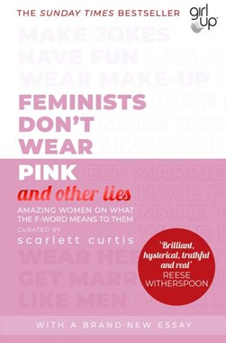 Feminists Dont Wear Pink (and Other Lies) P/B by Scarlett Curtis